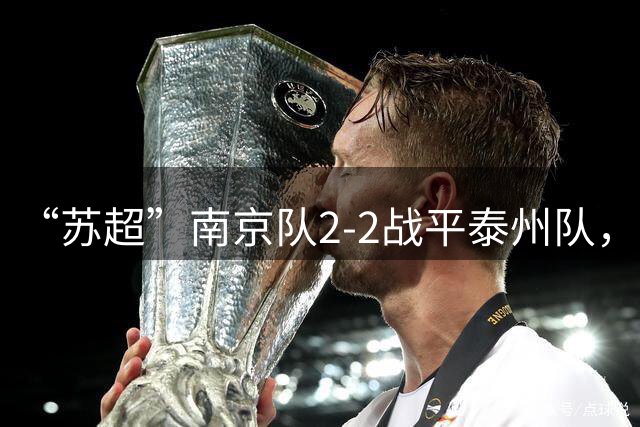 “苏超”南京队2-2战平泰州队，赛后双方球员爆发大面积冲突