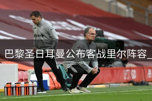 巴黎圣日耳曼公布客战里尔阵容 费兰领衔进攻线